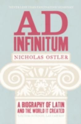 Ad Infinitum: A Biography of Latin by Nicholas Ostler