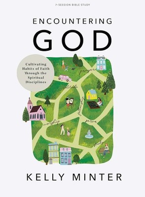 Encountering God - Bible Study Book: Cultivating Habits of Faith Through the...