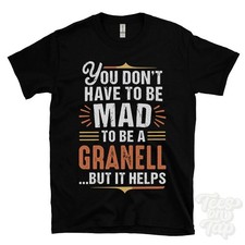 YOU DON'T HAVE TO BE MAD TO BE A GRANELL T-SHIRT surname family name funny gift