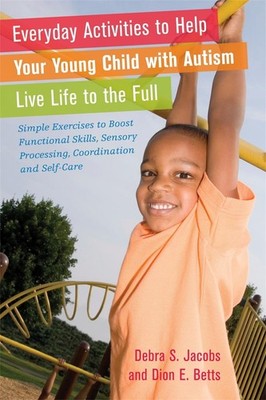 Everyday Activities to Help Your Young Child with Autism Live Life to the Full: 
