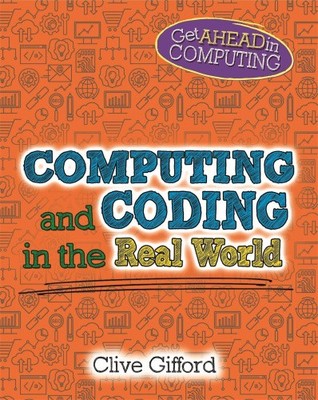 Get Ahead in Computing: Computing and Coding in the Real World by Clive Gifford