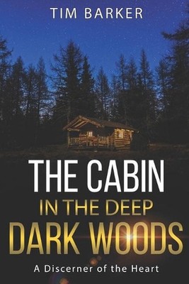 The Cabin in the Deep Dark Woods: A Discerner of the Heart by Tim Barker (Englis