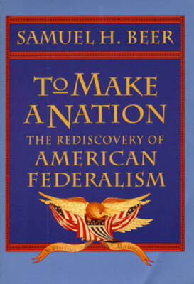 To Make a Nation: The Rediscovery of American Federalism - Paperback - VERY GOOD