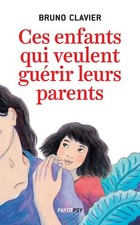 Ces enfants qui veulent guérir leurs parents by Clavier, Bruno