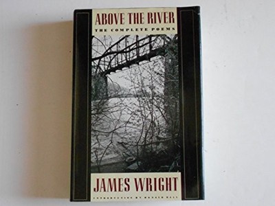 ABOVE THE RIVER: THE COMPLETE POEMS By James Wright - Hardcover **Excellent**