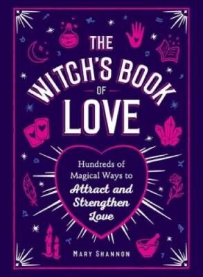 The Witch's Book of Love: Hundreds of Magical Ways to Attract and St - VERY GOOD