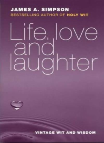 Life, Love and Laughter: Vintage Wit and Wisdom-James A. Simpson