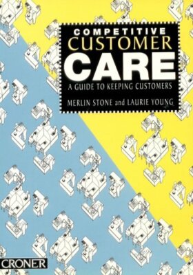 Competitive Customer Care: A Guide to Keeping Customers,Merlin Stone, Laurie Yo