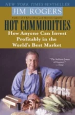 Hot Commodities : How Anyone Can Invest Profitably in the World's