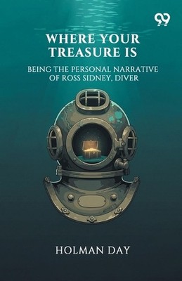 Where Your Treasure IsBeing The Personal Narrative Of Ross Sidney, Diver (Editio