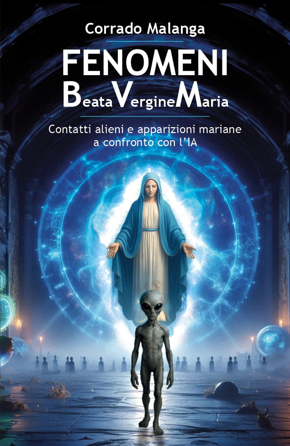 Libri Corrado Malanga - Fenomeni Beata Vergine Maria. Contatti Alieni E Apparizi