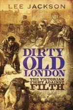 Dirty Old London : The Victorian Fight Agains...