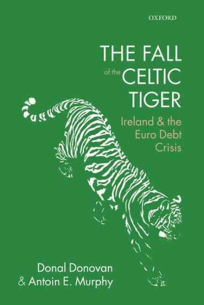 Fall of the Celtic Tiger : Ireland and the Euro Debt Crisis, Paperback by Don...