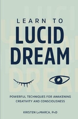Learn to Lucid Dream: Powerful Techniques for Awakening Creativity and Conscious
