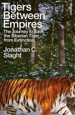 Tigers Between Empires: The Journey to Save the Siberian Tiger from Extinction b