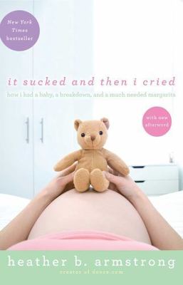 It Sucked and Then I Cried : How I Had a Baby, a Breakdown, and a Much Needed...