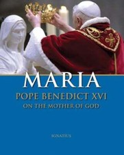 Maria: Pope Benedict XVI on the Mother of God by Pope Emeritus Benedict XVI