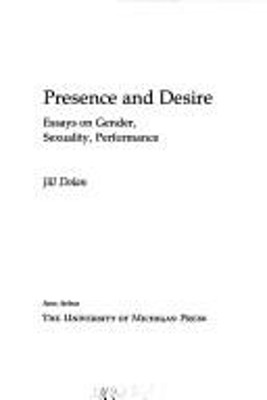 Presence and Desire : Essays on Gender, Sexuality, Performance Ji