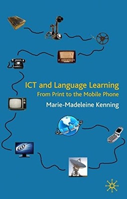 ICT AND LANGUAGE LEARNING: FROM PRINT TO THE MOBILE PHONE By M. Kenning **NEW**