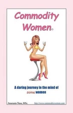 Commodity Women: A Daring Journey Into the Mind-Set of Some Women by Anastasio N
