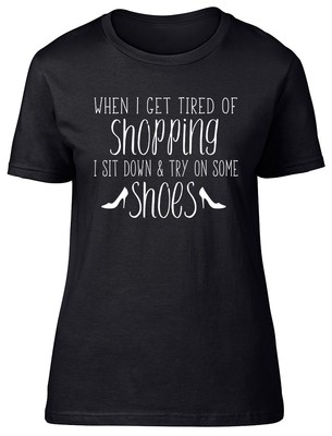 When I Get Tired of Shopping I Sit Down & Try Some Shoes Damen T-Shirt Tee