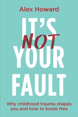 Its Not Your Fault: Why Childhood Trauma Shapes You and How to Sky/Pale blue 