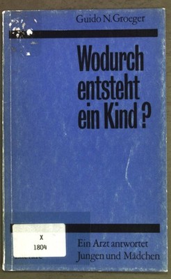 Wodurch entsteht ein Kind? Ein Arzt antwortet Jungen und Mädchen. Groeger, Guido