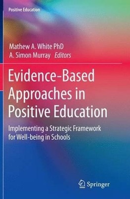 Evidence-Based Approaches in Positive Education: Implementing a Strategic Framew
