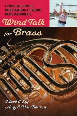 Wind Talk for Brass: A Practical Guide to Understanding and Teaching Brass Instr