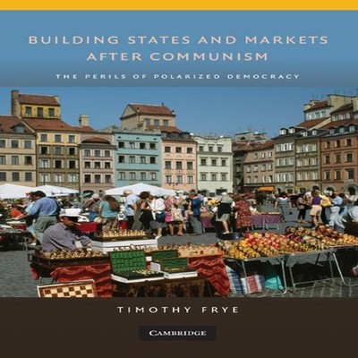 Building States and Markets after Communism Timothy M. Frye Hardc