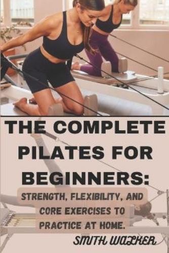 Smith Walker The Complete Pilates for Beginners (Tascabile)