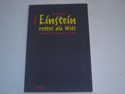 Wyss, Dieter - Einstein rettet die Welt: Surreal durch Wissenschaft und Politik.