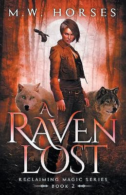 A Raven Lost: Reclaiming Magic   Book 2 By M W Horses - New Copy - 9781080583478