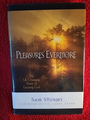 Pleasures Evermore: The Life-Changing Power of Enjoying God by Sam Storms.