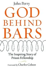 GOD BEHIND BARS: THE AMAZING STORY OF PRISON FELLOWSHIP By John Perry & Charles