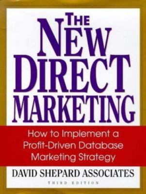 The New Direct Marketing: How to Implement A Profit-Driven Database Marketing...