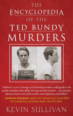 THE ENCYCLOPEDIA OF THE TED BUNDY MURDERS, Sullivan, Kevin,