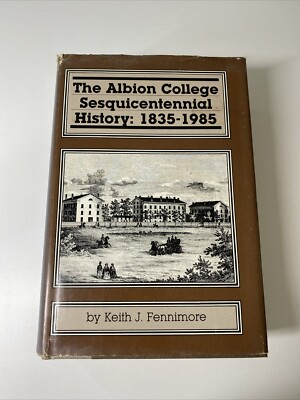 The Albion College Sesquicentennial History 1835-1985 By Fennimore 1985 HC/DJ