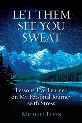 Let Them See You Sweat: My Lessons Learned and Personal Journey with Stress b...