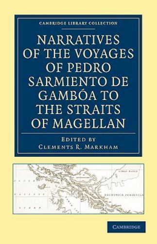 Narratives of the Voyages of Pedro Sarmiento de Gambóa to the Straits of Magell…