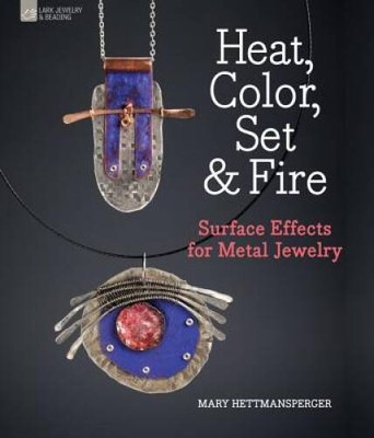 Heat, Color, Set & Fire: Surface Effects for Metal Jewelry - Hardcover - GOOD