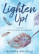 Lighten Up!: Clear the Clutter, Live with Eas...