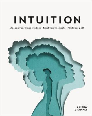 Intuition: Access your inner wisdom. Trust your instincts. Find your path. by 