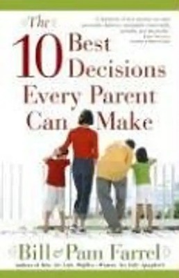 The 10 Best Decisions Every Parent Can Make - Farrel, Bill