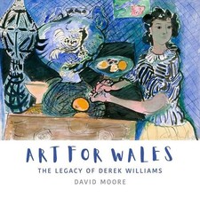 Art for Wales - The Legacy of Derek Williams by David Moore Hardcover Book