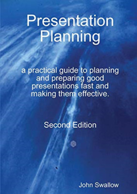 Presentation Planning - Second Edition - a practical gu -  NEW John Swallow 2014