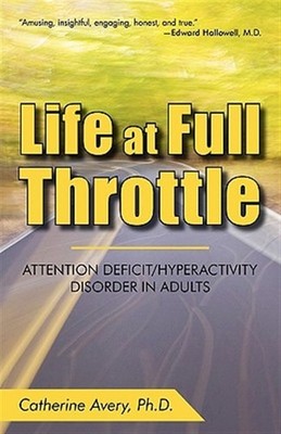 Life at Full Throttle : Attention Deficit/Hyperactivity Disorder in Adults, H...