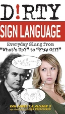 Dirty Sign Language: Everyday Slang from "What's Up?" to "F*%# Off!" (Slang ...