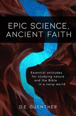 Epic Science, Ancient Faith by D.E. Guenther