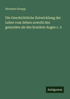 Die Geschichtliche Entwicklung Der Lehre Vom Sehen Sowohl Des Gesunden Als...